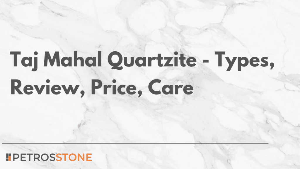 Taj Mahal Quartzite - Types, Review, Price, Care & Much More 