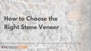 How to Choose the Right Stone Veneer