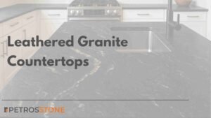 Leathered Granite Countertops Maintenance, Costs, Cleaning Tips, Tricks