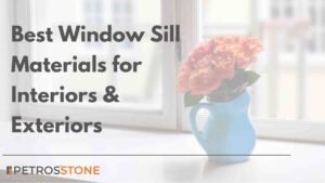 Best Window Sills Materials for Interiors & Exteriors