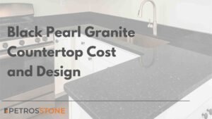 Black Pearl Granite Countertop Cost and Design