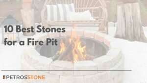 10 Best Stones for a Fire Pit