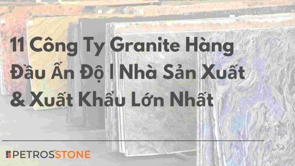 11 Công Ty Granite Hàng Đầu Ấn Độ Nhà Sản Xuất & Xuất Khẩu Lớn Nhất