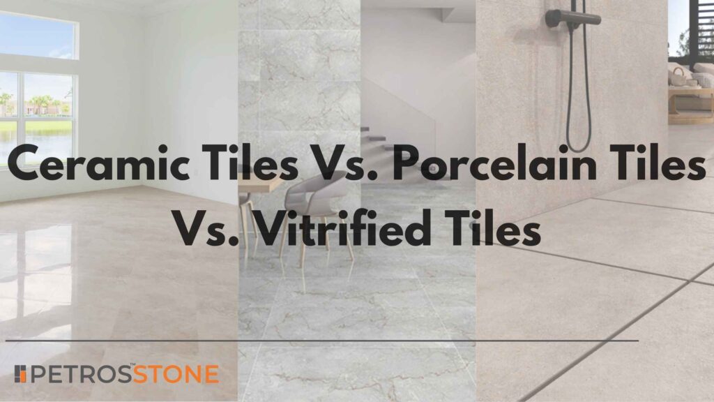 Ceramic Tiles Vs. Porcelain Tiles Vs. Vitrified Tiles