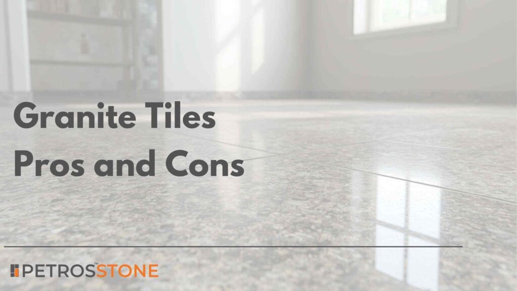 Granite Tiles Pros and Cons Detailed Review