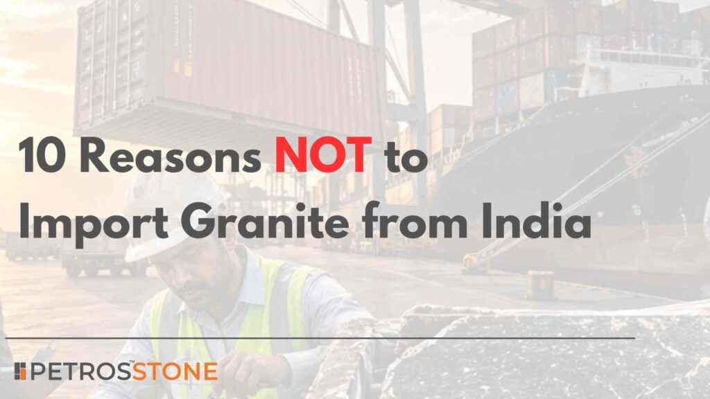 10 Reasons Not to Import Granite from India Risks, Costs & Quality Issues