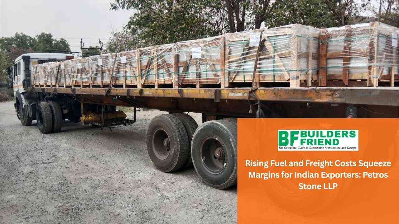 Builders Friend_Rising Fuel and Freight Costs Squeeze Margins for Indian Exporters_ Petros Stone LLP