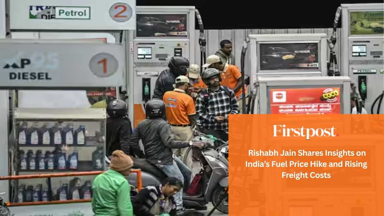 Firstpost_Unpacking the Supply Chain Impact_ Rishabh Jain Shares Insights on India’s Fuel Price Hike and Rising Freight Costs