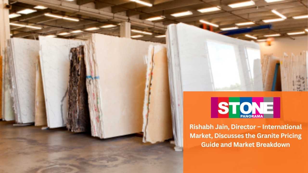 Stone Panorama Rishabh Jain, Director – International Market, Discusses the Granite Pricing Guide and Market Breakdown