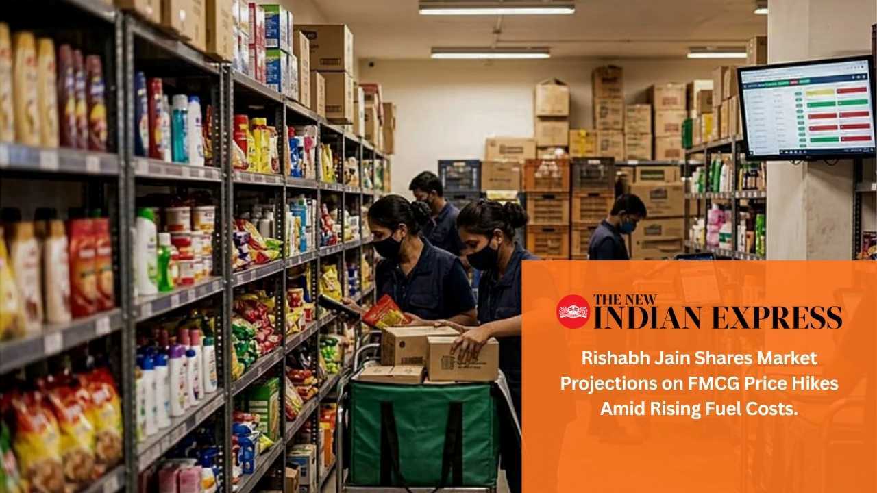 The New Indian Express_Expect a 4–8% Rise in Consumer Goods_ Rishabh Jain Shares Market Projections on FMCG Price Hikes Amid Rising Fuel Costs