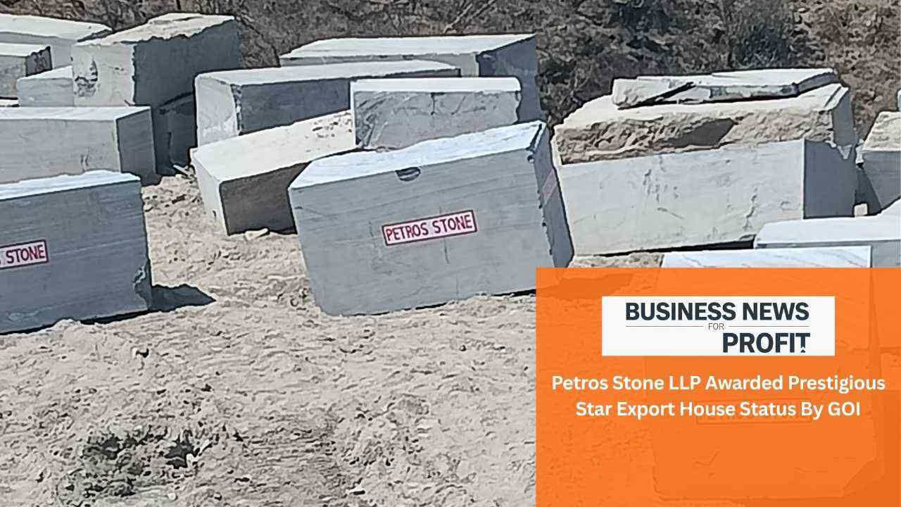 Business News For Profit - Petros Stone LLP Awarded Prestigious Star Export House Status By GOI