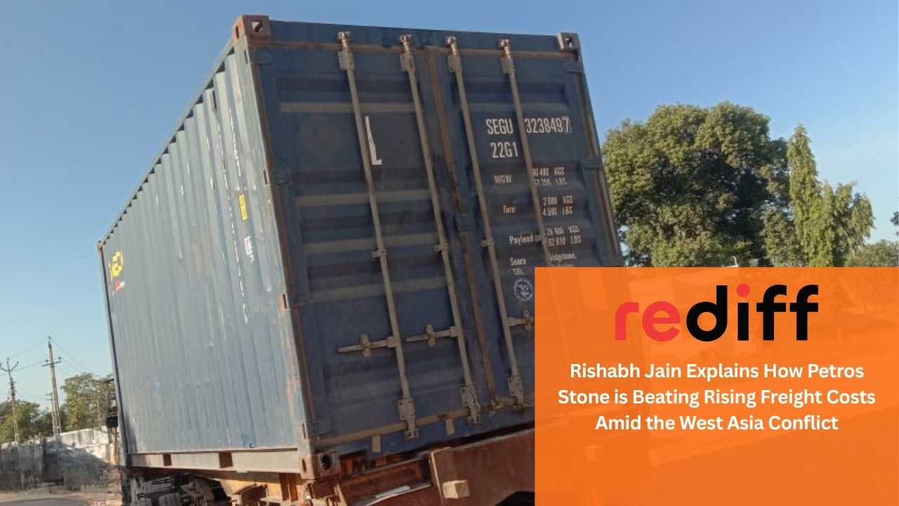 Rediff - Rishabh Jain Explains How Petros Stone is Beating Rising Freight Costs Amid the West Asia Conflict