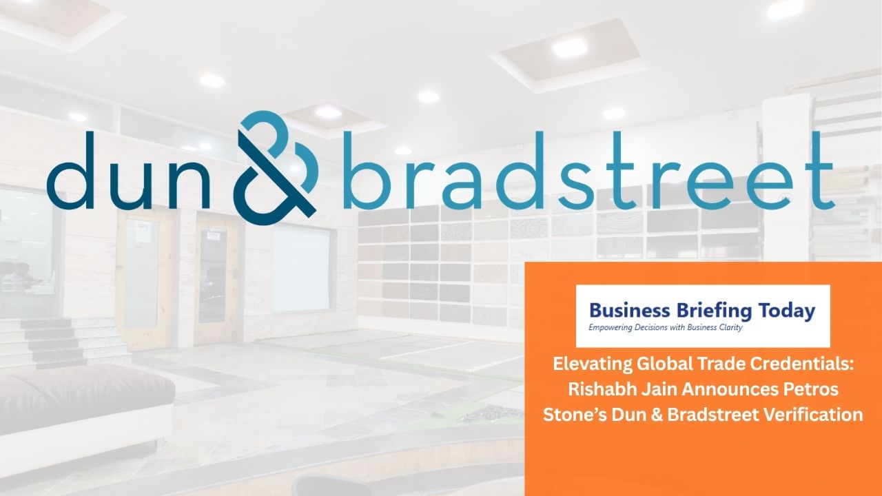Business Briefing Today - Elevating Global Trade Credentials_ Rishabh Jain Announces Petros Stone’s Dun & Bradstreet Verification
