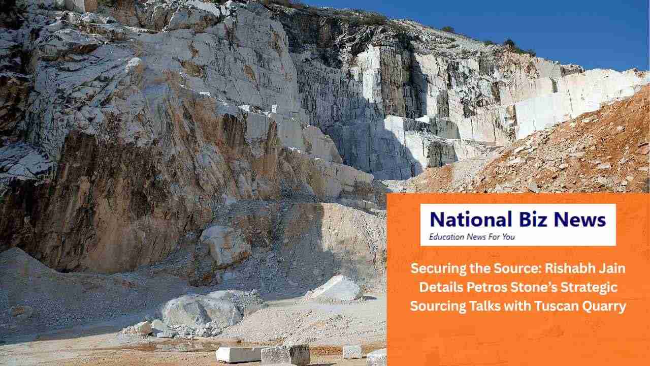 National Biz News - Securing the Source_ Rishabh Jain Details Petros Stone’s Strategic Sourcing Talks with Tuscan Quarry